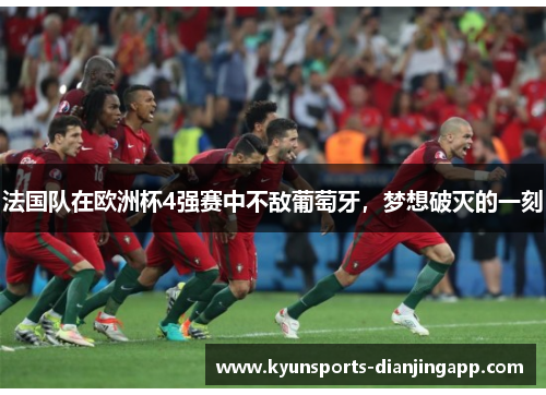 法国队在欧洲杯4强赛中不敌葡萄牙，梦想破灭的一刻