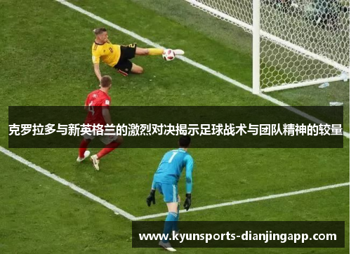 克罗拉多与新英格兰的激烈对决揭示足球战术与团队精神的较量
